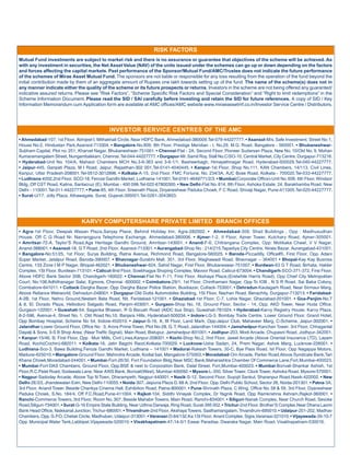 RISK FACTORS
Mutual Fund investments are subject to market risk and there is no assurance or guarantee that objectives of the scheme will be achieved. As
with any investment in securities, the Net Asset Value (NAV) of the units issued under the schemes can go up or down depending on the factors
and forces affecting the capital markets. Past performance of the Sponsor/Mutual Fund/AMC/Trustee does not indicate the future performance
of the schemes of Mirae Asset Mutual Fund. The sponsors are not liable or responsible for any loss resulting from the operation of the fund beyond the
initial contribution made by them of an aggregate amount of Rupees one lakh towards setting up of the fund. The name of the scheme(s) does not in
any manner indicate either the quality of the scheme or its future prospects or returns. Investors in the scheme are not being offered any guaranted/
indicative assured returns. Please see “Risk Factors”, “Scheme Specific Risk Factors and Special Consideration” and “Right to limit redemptions” in the
Scheme Information Document. Please read the SID / SAI carefully before investing and retain the SID for future references. A copy of SID / Key
Information Memorandum cum Application form are available at AMC offices/AMC website www.miraeassetmf.co.in/Investor Service Centre / Distributors.




                                             INVESTOR SERVICE CENTRES OF THE AMC
• Ahmedabad-107, 1st Floor, Abhijeet I, Mithakhali Circle, Near HDFC Bank, Ahmedabad-380009.Tel-079-44227777. • Asansol-M/s. Safe Investment, Street No:1,
House No:2, Hindustan Park,Asansol-713304. • Bangalore-No.809, 8th Floor, Prestige Meridian - I, No.29, M.G. Road, Bangalore - 560001. • Bhubaneshwar-
Subham Capital, Plot no. 251, Kharvel Nagar, Bhubaneshwar-751001. • Chennai-Flat - 2A, Second Floor, Pioneer Sudarsan Plaza, New No. 10/Old No. 9, Mohan
Kumaramangalam Street, Nungambakkam, Chennai. Tel-044-44227777. • Durgapur-Mr. Samit Roy, Stall No.C/SO-10, Central Market, City Centre, Durgapur-713216.
• Hyderabad-Unit No. 104/A, Mahavir Chambers MCH No.3-6-363 and 3-6-1/1, Basheerbagh, Himayathnagar Road, Hyderabad-500029.Tel-040-44227777.
• Jaipur-445, Ganpati Plaza, M I Road, Jaipur, Rajasthan-302 001.Tel-0141-4040445. • Kanpur-1st Floor, Shop No.111, KAN Chambers, 14/113, Civil Lines,
Kanpur, Uttar Pradesh-208001.Tel-0512-3012896. • Kolkata-A-15, 2nd Floor, FMC Fortuna, No. 234/3A, AJC Bose Road, Kolkata - 700020.Tel-033-44227777.
• Ludhiana-#202,2nd Floor, SCO-18, Feroze Gandhi Market, Ludhiana-141001.Tel-0161-4649771/2/3. • Mumbai(Corporate Office)-Unit No. 606, 6th Floor, Windsor
Bldg.,Off CST Road, Kalina, Santacruz (E), Mumbai - 400 098.Tel-022-67800300. • New Delhi-Flat No. 814, 8th Floor, Ashoka Estate, 24, Barakhamba Road, New
Delhi - 110001.Tel-011-44227777. • Pune-85, 4th Floor, Sreenath Plaza, Dnyaneshwar Paduka Chowk, F C Road, Shivaji Nagar, Pune-411005.Tel-020-44227777.
• Surat-U/17, Jolly Plaza, Athawagate, Surat, Gujarat-395001.Tel-0261-3043803.




                               KARVY COMPUTERSHARE PRIVATE LIMITED BRANCH OFFICES
• Agra-1st Floor, Deepak Wasan Plaza,Sanjay Place, Behind Holiday Inn, Agra-282002. • Ahmedabad-309, Shail Buildings , Opp : Madhusudhan
House, Off C G Road Nr. Navrangpura Telephone Exchange, Ahmedabad-380006. • Ajmer-1-2, II Floor, Ajmer Tower, Kutchary Road, Ajmer-305001.
• Amritsar-72-A, Taylor’S Road,Aga Heritage Gandhi Ground, Amritsar-143001. • Anand-F-6, Chitrangana Complex, Opp: Motikaka Chawl, V V Nagar,
Anand-388001. • Asansol-18, G T Road, 2nd Floor, Asansol-713301. • Aurangabad-Shop No : 214/215,Tapadiya City Centre, Nirala Bazar, Aurangabad-431001.
• Bangalore-No:51/25, 1st Floor, Surya Building, Ratna Avenue, Richmond Road, Bangalore-560025. • Baroda-Piccadilly, Office#5, First Floor, Opp. Adani
Super Market, Jetalpur Road, Baroda-390007. • Bhavnagar-Surabhi Mall, 301, 3rd Floor, Waghawadi Road, Bhavnagar – 364001 • Bhopal-Kay Kay Busniss
Centre, 133 Zone I M P Nagar, Bhopal-462021. • Bhubaneshwar-624, Sahid Nagar, First Floor, Bhubaneswar-751007. • Burdwan-63 G T Road, Birhata, Halder
Complex, 1St Floor, Burdwan-713101. • Calicut-IInd Floor, Sowbhagya Shoping Complex, Mavoor Road, Calicut-673004. • Chandigarh-SCO-371-372, First Floor,
Above HDFC Bank Sector 35B, Chandigarh-160022. • Chennai-Flat No F-11, First Floor, Akshaya Plaza,(Erstwhile Harris Road), Opp Chief City Metropolitan
Court, No:108,Adhithanagar Salai, Egmore, Chennai -600002. • Coimbatore-29/1, 1st Floor, Chinthamani Nagar, Opp To IOB , N S R Road, Sai Baba Colony,
Coimbatore-641011. • Cuttack-Dargha Bazar, Opp. Dargha Bazar Police Station, Buxibazar, Cuttack-753001. • Dehradun-Kaulagarh Road, Near Sirmaur Marg,
Above Reliance Webworld, Dehradun-248001. • Durgapur-Old Dutta Automobiles Building, 1St Floor, Nachan Road, Benachity, Durgapur-713213. • Faridabad-
A-2B, 1st Floor, Nehru Ground,Neelam Bata Road, Nit, Faridabad-121001. • Ghaziabad-1st Floor, C-7, Lohia Nagar, Ghaziabad-201001. • Goa-Panjim-No.7
& 8, El. Dorado Plaza, Heliodoro Salgado Road, Panjim-403001. • Gurgaon-Shop No. 18, Ground Floor, Sector - 14, Opp. AKD Tower, Near Huda Office,
Gurgaon-122001. • Guwahati-54, Sagarika Bhawan, R G Baruah Road (AIDC bus Stop), Guwahati-781024. • Hyderabad-Karvy Registry House, Karvy Plaza,
8-2-596, Avenue-4, Street No. 1, Old Road No.10, Banjara Hills, Hyderabad-500034. • Indore-LG-3, Bombay Trade Centre, Lower Ground Floor, Grand Hotel,
Opp Bombay Hospital, Scheme No 54, Indore-452010. • Jaipur-S-16, A, III Floor, Land Mark, Opp-Jaipur Club, Mahaveer Marg, C-Scheme, Jaipur-302001. •
Jalandhar-Lower Ground Floor, Office No : 3, Arora Prime Tower, Plot No-28, G. T. Road, Jalandhar-144004. • Jamshedpur-Kanchan Tower, 3rd Floor, Chhaganlal
Dayalji & Sons, 3-S B Shop Area, (Near Traffic Signal), Main Road, Bistupur, Jamshedpur-831001. • Jodhpur-203, Modi Arcade, Chupasni Road, Jodhpur-342001.
• Kanpur-15/46, B, First Floor, Opp : Muir Mills, Civil Lines,Kanpur-208001. • Kochi-Shop No.2, IInd Floor, Jewel Arcade (Above Oriental Insurance LTD), Layam
Road, Kochi(Cochin)-682011. • Kolkata-16, Jatin Bagchi Raod,Kolkata-700029. • Lucknow-Usha Sadan, 24, Prem Nagar, Ashok Marg, Lucknow-226001. •
Ludhiana-Sco-3, Bawa Building,Feroze Gandhi Market, Ludhiana – 141001 • Madurai-Rakesh Towers, 30-C, Bye Pass Road, Ist Floor, Opp Nagappa Motors,
Madurai-625010. • Mangalore-Ground Floor, Mahindra Arcade, Kodial bail, Mangalore-575003. • Moradabad-Om Arcade, Parker Road,Above Syndicate Bank,Tari
Khana Chowk,Moradabad-244001. • Mumbai-Fort-26/30, Fort Foundation Bldg,Near MSC Bank,Maharashtra Chamber Of Commerce Lane,Fort,Mumbai-400023.
• Mumbai-Fort-DAS Chambers, Ground Floor, Opp.BSE & next to Corporation Bank, Dalal Street, Fort,Mumbai-400023. • Mumbai-Borivali-Shankar Ashish, 1st
Floor,R.C.Patel Road, Sodawala Lane, Near AXIS Bank, Borivali(West), Mumbai-400092. • Mysore-L-350, Silver Tower, Clock Tower, Ashoka Road, Mysore-570001.
• Nagpur-Sadoday Arcade, Above Top N Town, Dharampeth, Nagpur-440001. • Nasik-S-12, Second Floor, Suyojit Sankul, Sharanpur Road,Nasik-422002. • New
Delhi-2E/23, Jhandewalan Extn, New Delhi-110055. • Noida-307, Jaipuria Plaza D, 68 A, 2nd Floor, Opp. Delhi Public School, Sector 26, Noida-201301. • Patna-3A,
3rd Floor, Anand Tower, Beside Chankya Cinema Hall, Exhibition Road, Patna-800001. • Pune-Shrinath Plaza, C Wing, Office No. 58 & 59, 3rd Floor, Dyaneshwar
Paduka Chowk, S.No. 184/4, Off F.C.Road,Pune-411004. • Rajkot-104, Siddhi Vinayak Complex, Dr Yagnik Road, Opp Ramkrishna Ashram,Rajkot-360001. •
Ranchi-Commerce Towers, 3rd Floor, Room No. 307, Beside Mahabir Towers, Main Road, Ranchi-834001. • Siliguri-Nanak Complex, Near Church Road, Sevoke
Road,Siliguri-734001. • Surat-G-16 Empire State Building, Near Udhna Darwaja, Ring Road, Surat-395 002. • Trichur-2nd Floor, Brother’S Complex,Near Dhana Laxmi
Bank Head Office, Naikkanal Junction, Trichur-680001. • Trivandrum-2nd Floor, Akshaya Towers, Sasthamangalam, Trivandrum-695010. • Udaipur-201-202, Madhav
Chambers, Opp. G.P.O, Chetak Circle, Madhuban, Udaipur-313001. • Varanasi-D-64/132,Ka 1St Floor, Anant Complex, Sigra,Varanasi-221010. • Vijayawada-39-10-7
Opp. Municipal Water Tank,Labbipet,Vijayawada-520010. • Visakhapatnam-47-14-5/1 Eswar Paradise, Dwaraka Nagar, Main Road, Visakhapatnam-530016.
 