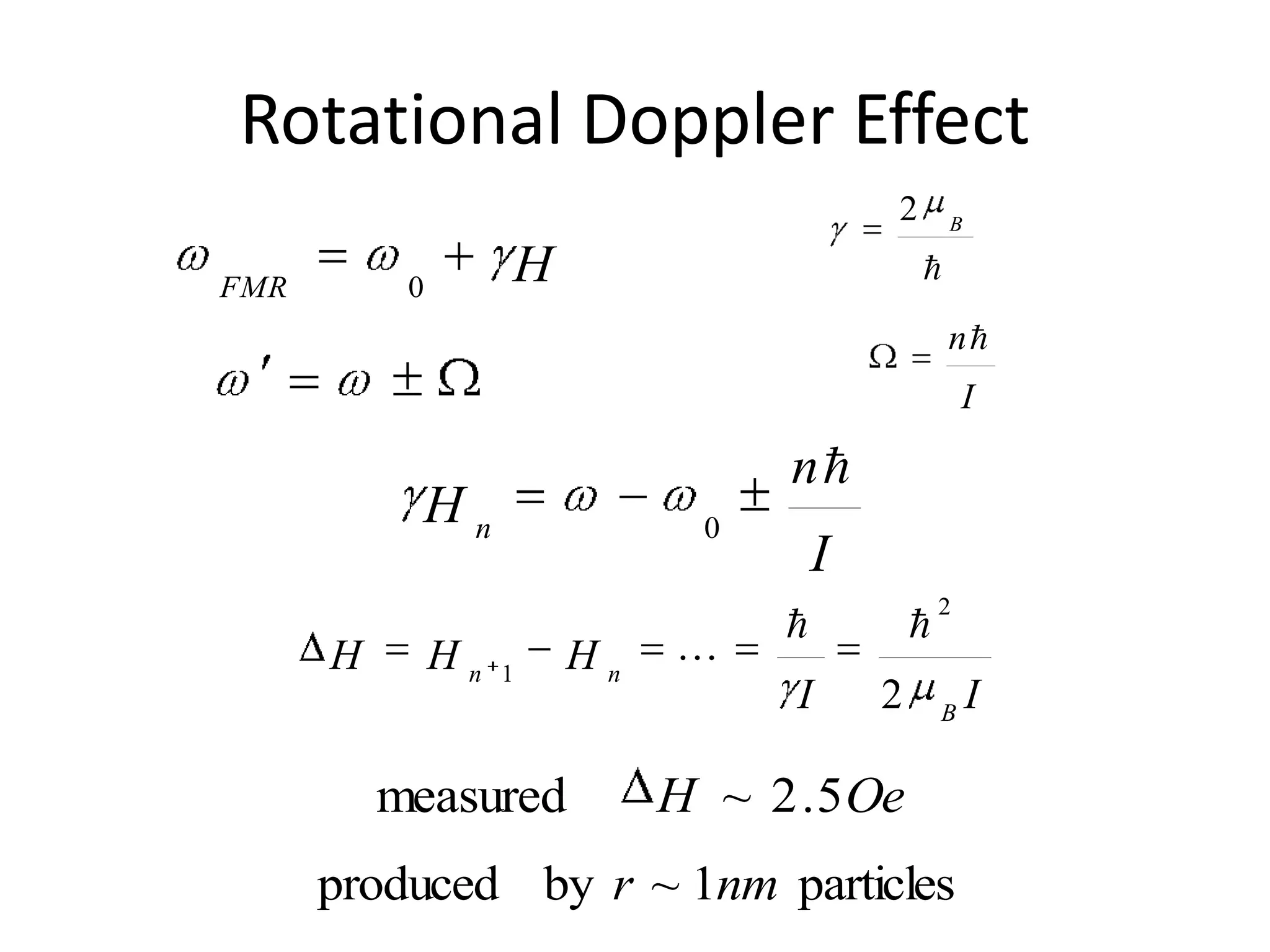 Rotational Doppler Effect
                                           2       B


FMR        0
                    H                          
                                                   n
                                                       I

                                   n
            Hn                 0
                                       I
                                                   2
                                              
      H        Hn   1
                        Hn   
                                   I       2       B
                                                       I

          measured           H ~ 2 . 5 Oe
      produced by r ~ 1nm particles
 