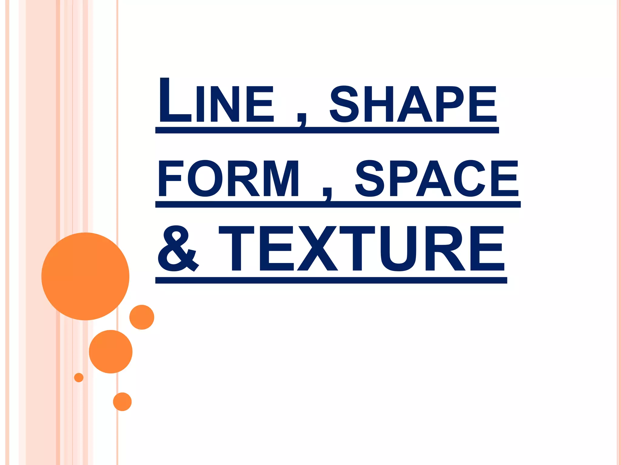 LINE , SHAPE
FORM , SPACE
& TEXTURE
 