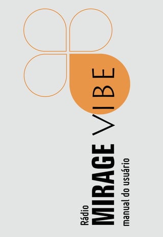 BE




www.mirage.com.br
                    Rádio

                MIRAGE VIBE
                manual do usuário




1
 