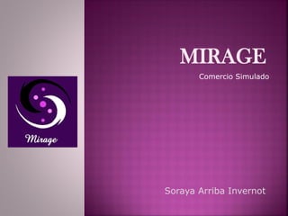 MIRAGE
Soraya Arriba Invernot
Comercio Simulado
 