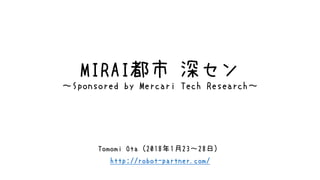 MIRAI都市 深セン
～Sponsored by Mercari Tech Research～
Tomomi Ota（2018年1月23～28日）
http://robot-partner.com/
 