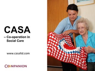 CASA?
C?Co-operation?in?
???Social?Care


 www.casaltd.com



                     19
 