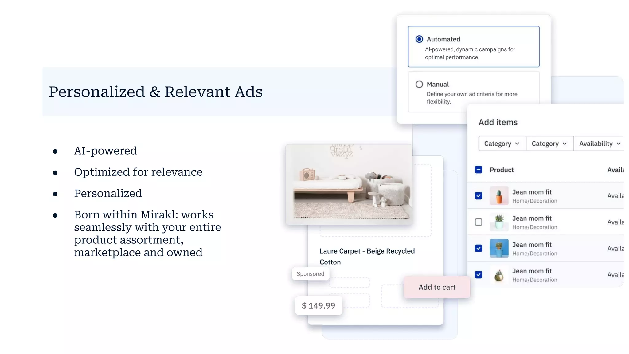 Personalized & Relevant Ads
● AI-powered
● Optimized for relevance
● Personalized
● Born within Mirakl: works
seamlessly with your entire
product assortment,
marketplace and owned
AI-powered, dynamic campaigns for
optimal performance.
 