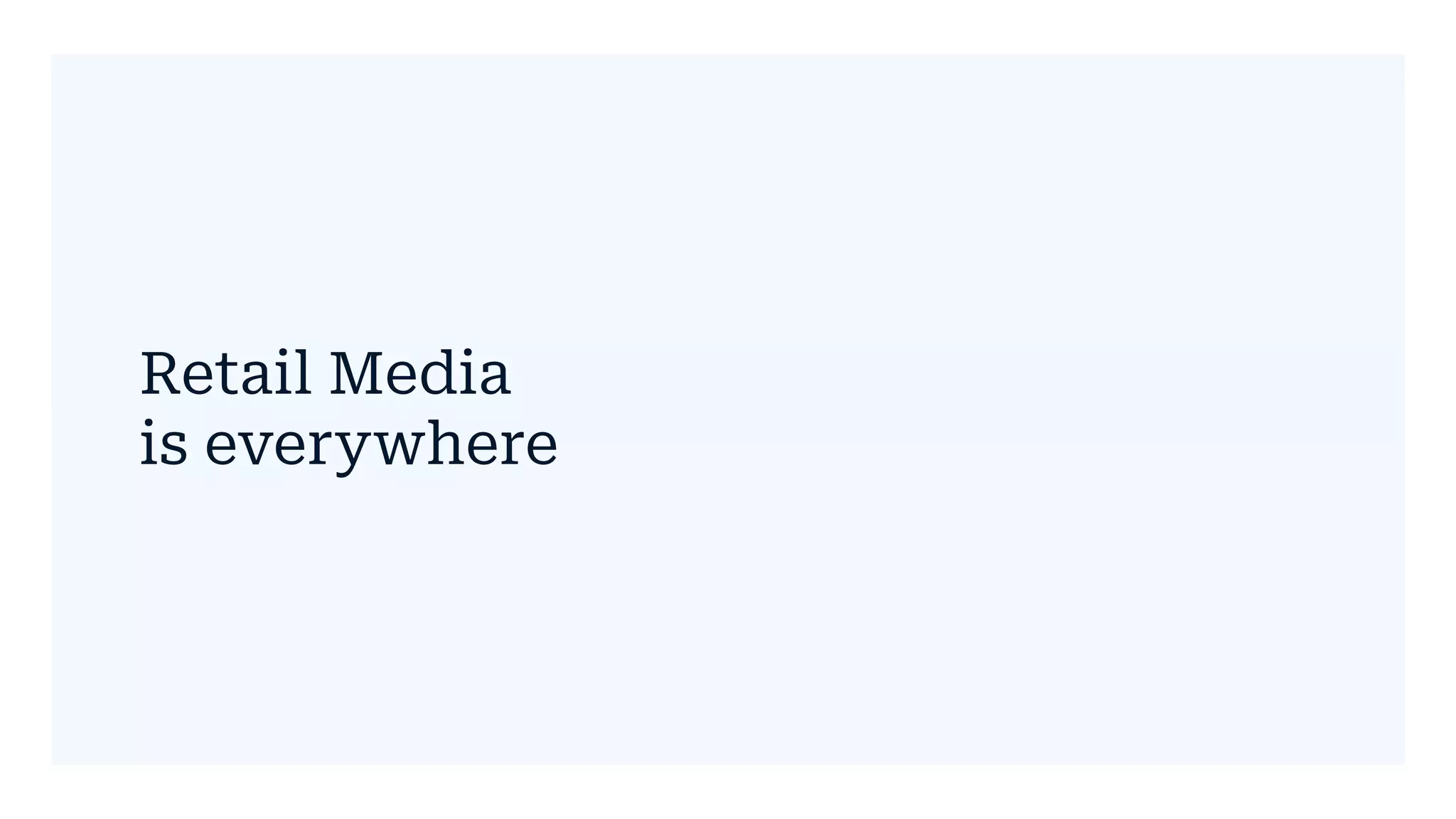 Retail Media
is everywhere
 