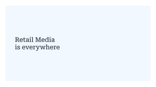 Retail Media
is everywhere
 