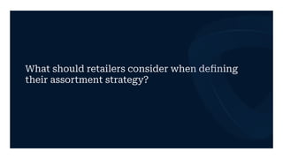 What should retailers consider when defining
their assortment strategy?
 