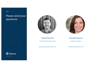 Please send your
questions
Michelle Beeson
Analyst, Forrester
mbeeson@forrester.com
David Staunton
Product Marketing, Mirakl
david.staunton@mirakl.com
 