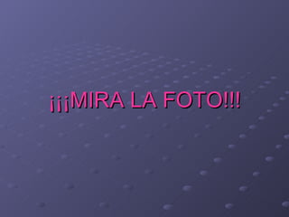 ¡¡¡MIRA LA FOTO!!!