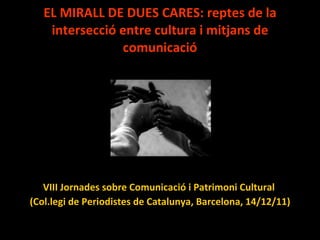 EL MIRALL DE DUES CARES: reptes de la intersecció entre cultura i mitjans de comunicació ,[object Object],[object Object]