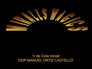 1r de Cicle Inicial CEIP MANUEL ORTIZ CASTELLÓ MIRALLS MÀGICS 