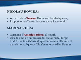 NICOLAU ROVIRA:
• 1r marit de la Teresa. Home vell i amb riqueses,
• Proporciona a Teresa l'ascens social i econòmic.
MARI...
