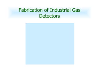 Fabrication of Industrial Gas Detectors 