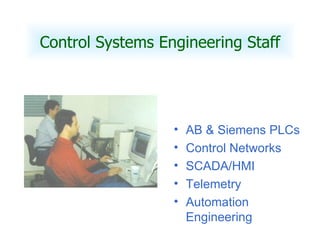 Control Systems Engineering Staff AB & Siemens PLCs Control Networks SCADA/HMI Telemetry Automation Engineering 