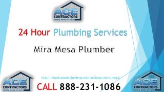 24 Hour Plumbing Services 
http://bluediamondplumbing.net/northeast/mira-mesa/ 
CALL 888-231-1086 
 