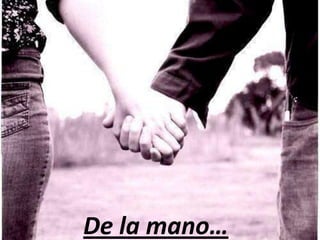 De la mano…
