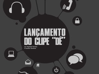 LANCAMENTO
DO CLIPE “DE”
por Raphael Santos
e Suellen Santana
 