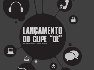 LANCAMENTO
DO CLIPE “DE”
por Raphael Santos e Suellen Santana
 
