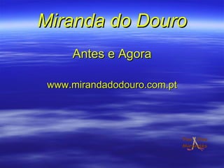 Miranda do Douro Antes e Agora www.mirandadodouro.com.pt 