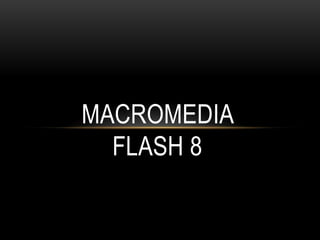 MACROMEDIA
  FLASH 8
 
