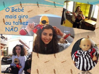 O Bebé
mais giro……
ou talvez
NÃO
 