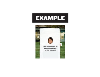 I will never again be
  as young as I am
   in this moment
 