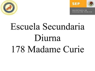 Escuela Secundaria
     Diurna
178 Madame Curie
 