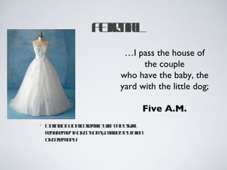 Fr a
              oml
                      …I pass the house of
                           the couple
                     who have the baby, the
                     yard with the little dog;

                           Five A.M.
•   D fitnIacrac wh h uul
     e io: n codne it t sa
      in               e
    r ue eto cs m; mr d yom
    e ir n rut s a e b f
     q m s      o    k    r
    o cr oy
     re m n
        e
 