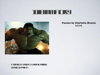 Il mtr
                na a y
                 fm o
                            Passion by Charlotte Bronte
                                       RAWR




•   D fitnt d goa ue ne
     e io: e in t r s agr
      in    n     o     ,
    hsit ps n
    ot y a io
       il , s
 