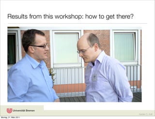 Results from this workshop: how to get there?




                                                       Karsten D. Wolf
Montag, 21. März 2011
 