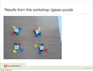 Results from this workshop: jigsaw puzzle




                                                   Karsten D. Wolf
Montag, 21. März 2011
 