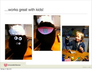 …works great with kids!




                                 Karsten D. Wolf
Montag, 21. März 2011
 