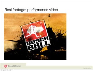 Real footage: performance video




                                         Karsten D. Wolf
Montag, 21. März 2011
 