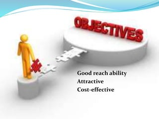 Good reach ability
Attractive
Cost-effective
 