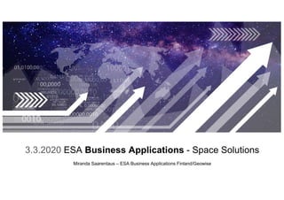 3.3.2020 ESA Business Applications - Space Solutions
Miranda Saarentaus – ESA Business Applications Finland/Geowise
 