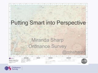 Putting Smart into Perspective
Miranda Sharp
Ordnance Survey
@mhsharp1
 