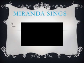 MIRANDA SINGS
By
Hope
 