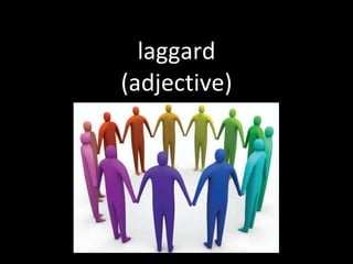 laggard (adjective) 