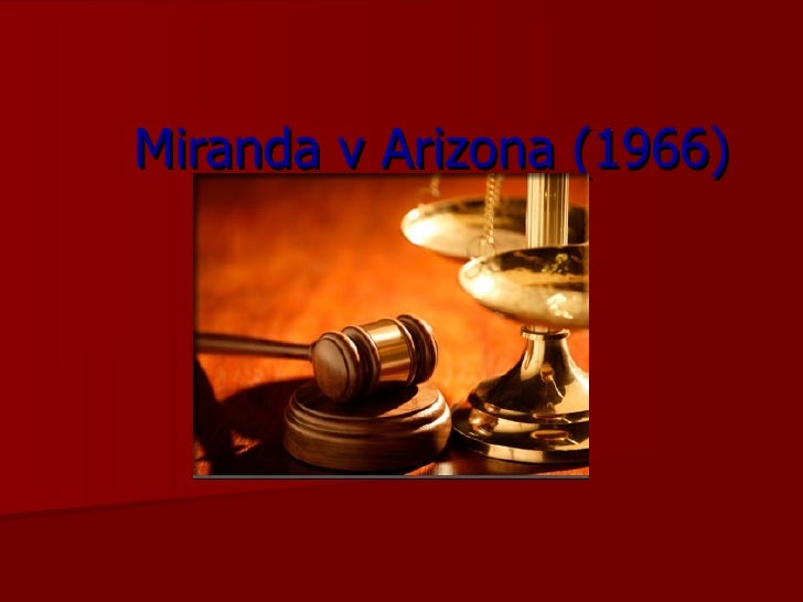 the impact of the 1966 case of miranda v arizona Miranda v arizona (1966) gave rise to the “miranda warning” now issued upon arrest after the court ruled 5-4 that suspects must be informed of their rights. the impact of the 1966 case of miranda v arizona Miranda v arizona (1966) gave rise to the “miranda warning” now issued upon arrest after the court ruled 5-4 that suspects must be informed of their rights.