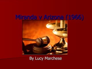 Miranda v Arizona (1966) By Lucy Marchese 