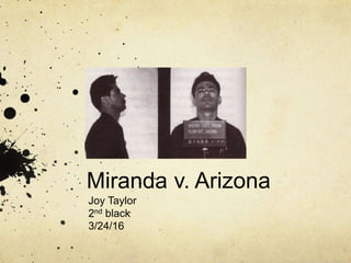 Miranda v. Arizona
Joy Taylor
2nd black
3/24/16
 