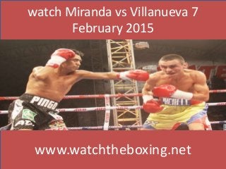 watch Miranda vs Villanueva 7
February 2015
www.watchtheboxing.net
 