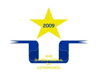 2009 ANO INTERNACIONAL DA ASTRONOMÍA 
