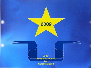 2009 ANO INTERNACIONAL DA ASTRONOMÍA 