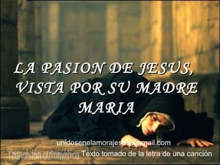 Trancisión automática LA PASION DE JESUS,  VISTA POR SU MADRE MARIA unidosenelamorajesus @gmail.com Texto tomado de la letra de una canción 