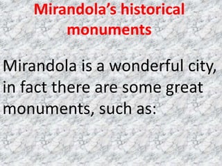 Mirandola’s historical
monuments
Mirandola is a wonderful city,
in fact there are some great
monuments, such as:
 