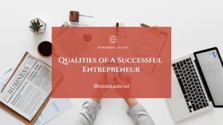 Qualities of A Successful
Entrepreneur
MirandoLauto.net
 