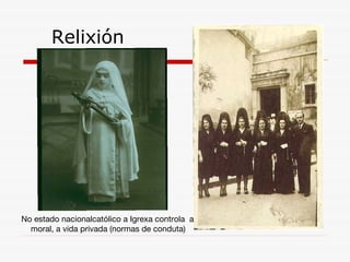 Relixión No estado nacionalcatólico a Igrexa controla  a moral, a vida privada (normas de conduta) 