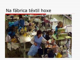 Na fábrica téxtil hoxe 
