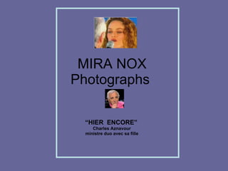 MIRA NOX
Photographs

  “HIER ENCORE”
     Charles Aznavour
  ministre duo avec sa fille
 